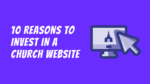 10 Reasons Why Your Church Should Invest in a Website