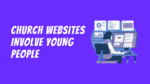 Why Invest in a Church Website? It Involves Christian Youth